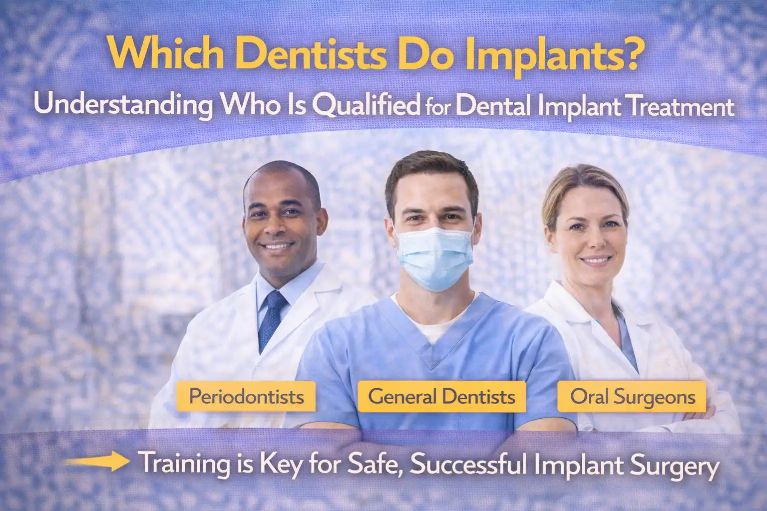 Infographic showing different dental professionals—periodontists, general dentists, and oral surgeons—who are qualified for dental implant treatment, emphasizing the importance of training for safe and successful procedures.
